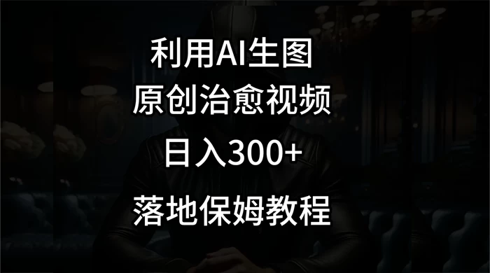 利用AI生图做成治愈视频，仅靠一张图片日入300+，附保姆级教程