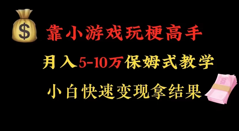 靠小游戏玩梗高手月入 5-10 暴力变现快速拿结果