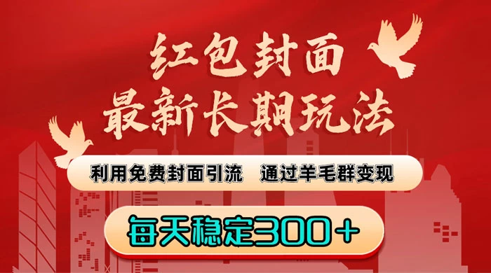 红包封面最新长期玩法：利用免费封面引流，通过羊毛群变现，每天稳定300＋