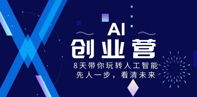 AI 创业营，8 天带你玩转人工智能，先人一步，看清未来！