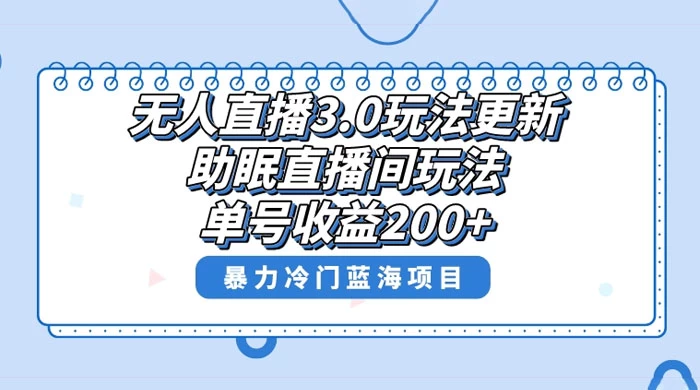 无人直播 3.0 玩法更新，助眠直播间项目，单号收益 200+，暴力冷门蓝海项目！