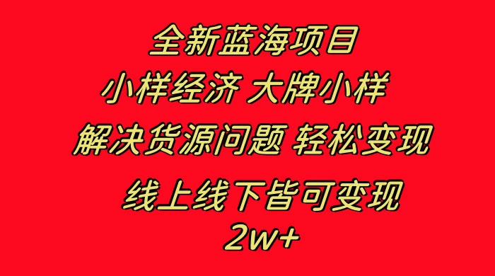 全新蓝海项目，小样经济大牌小样，线上和线下都可变现，月入 2W+