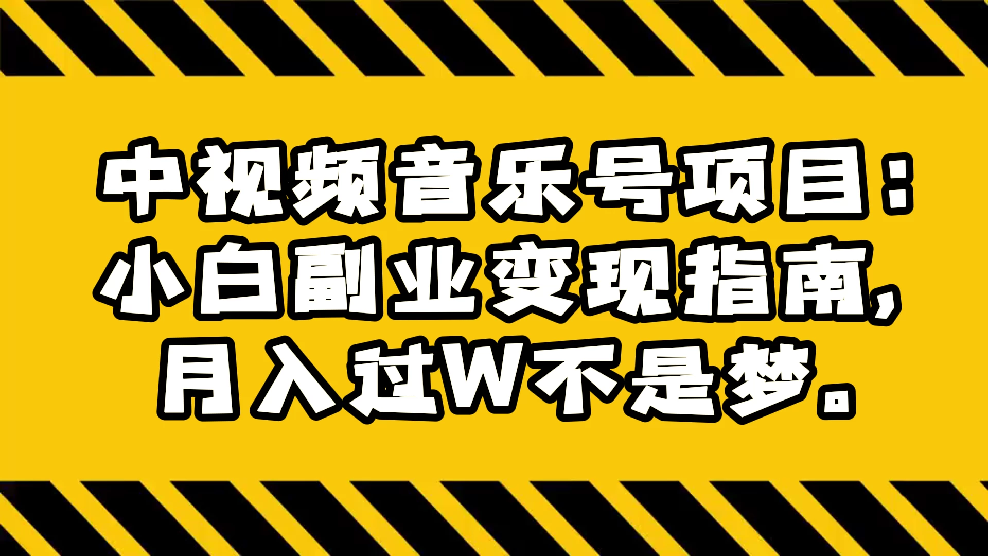 中视频音乐号项目：小白副业变现指南，月入过 W 不是梦