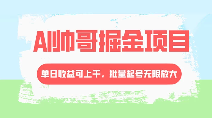 AI 帅哥掘金，流量主冷门玩法，单日收益上千，批量起号无限放大