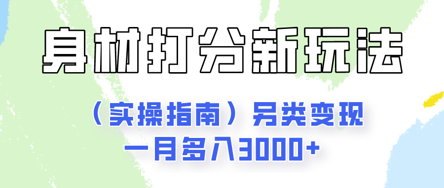 身材颜值打分新玩法（实操指南）另类变现一月多入3000+