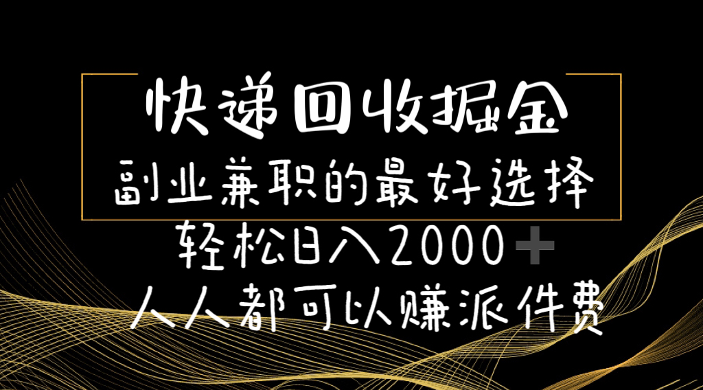 （11061期）快递回收掘金副业兼职的最好选择轻松日入2000-人人都可以赚派件费-巴叔叔创业网