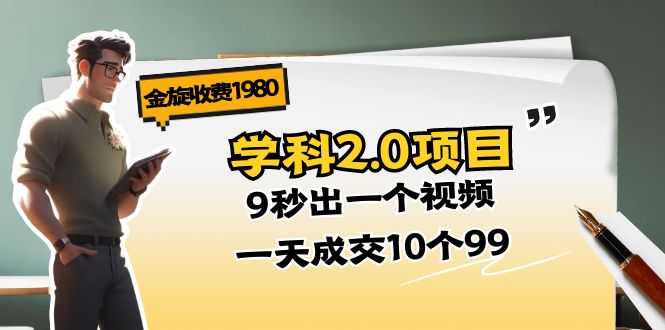 （11188期）金旋收费1980《学科2.0项目》9秒出一个视频，一天成交10个99