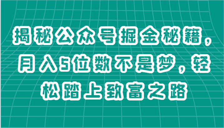 揭秘公众号掘金秘籍，月入5位数不是梦，轻松踏上致富之路