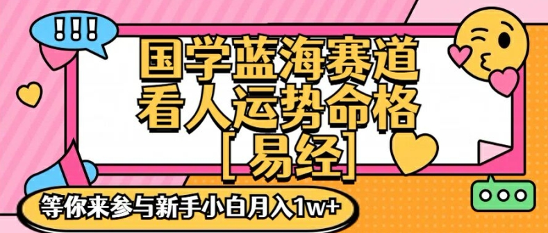 国学蓝海赋能赛道，零基础学习，手把手教学独一份新手小白月入1W+