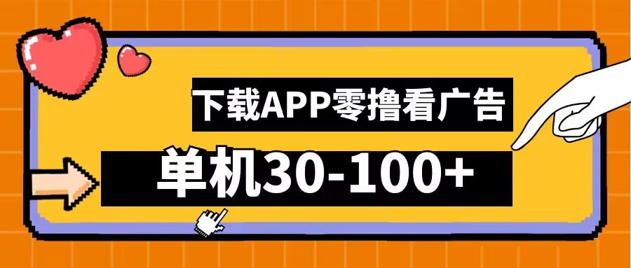 零撸看广告，下载APP看广告，单机30-100+安卓手机就行