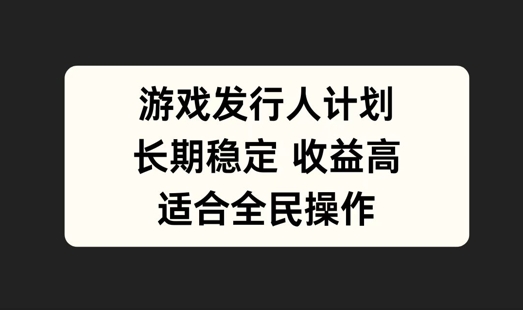 游戏发行人计划，长期稳定，适合全民操作