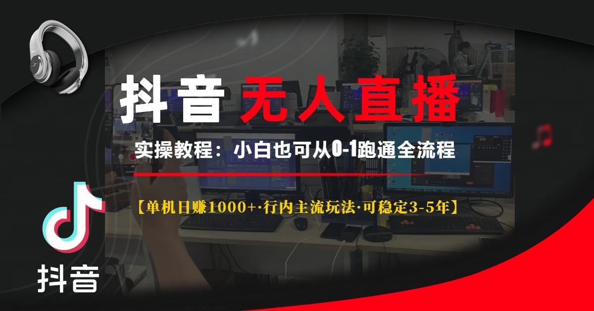 （13639期）抖音无人直播实操教程【单机日赚1000+行内主流玩法可稳定3-5年】小白也… 1