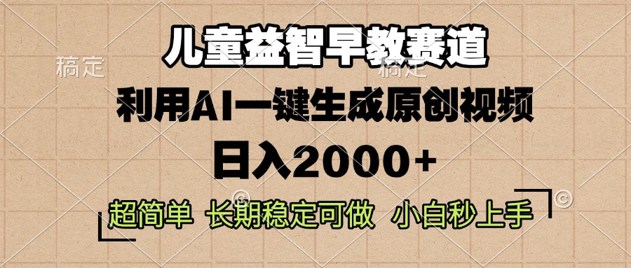 （13665期）儿童益智早教，这个赛道赚翻了，利用AI一键生成原创视频，日入2000+，…-大牛创业网